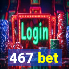 467 bet